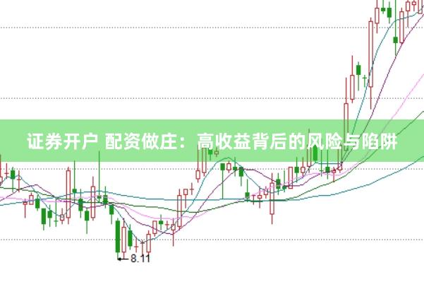 证券开户 配资做庄：高收益背后的风险与陷阱