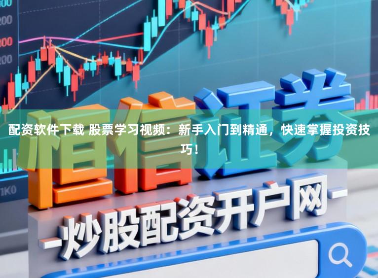配资软件下载 股票学习视频：新手入门到精通，快速掌握投资技巧！