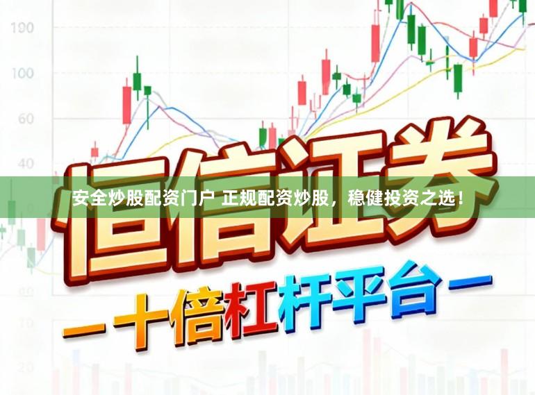 安全炒股配资门户 正规配资炒股，稳健投资之选！