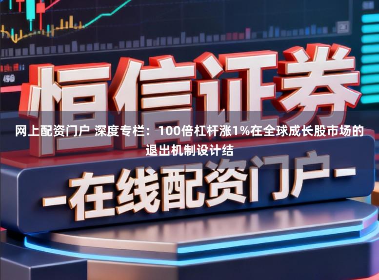 网上配资门户 深度专栏：100倍杠杆涨1%在全球成长股市场的退出机制设计结