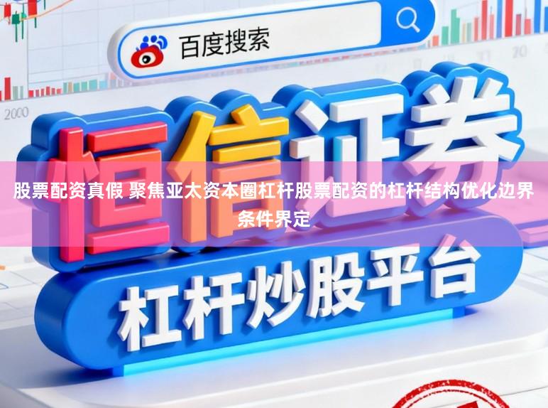 股票配资真假 聚焦亚太资本圈杠杆股票配资的杠杆结构优化边界条件界定