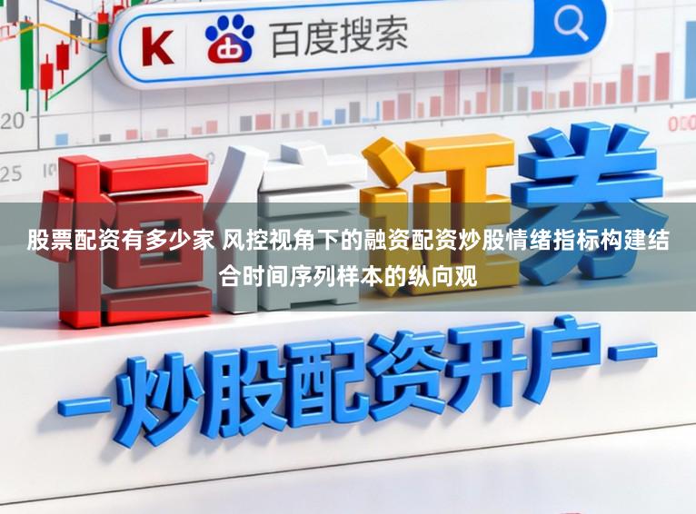 股票配资有多少家 风控视角下的融资配资炒股情绪指标构建结合时间序列样本的纵向观