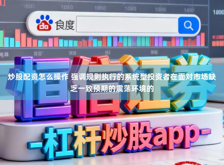 炒股配资怎么操作 强调规则执行的系统型投资者在面对市场缺乏一致预期的震荡环境的