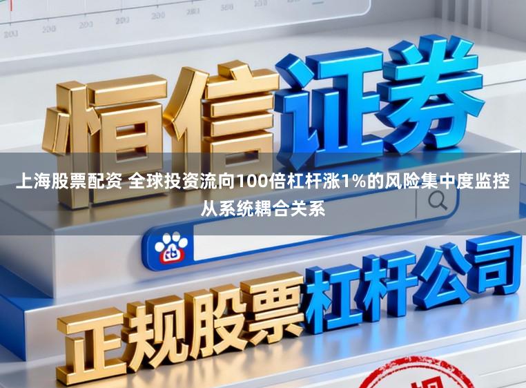 上海股票配资 全球投资流向100倍杠杆涨1%的风险集中度监控从系统耦合关系