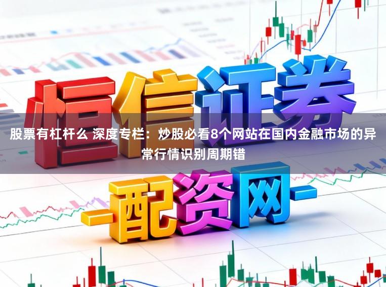 股票有杠杆么 深度专栏：炒股必看8个网站在国内金融市场的异常行情识别周期错