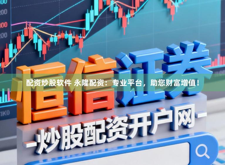配资炒股软件 永隆配资：专业平台，助您财富增值！
