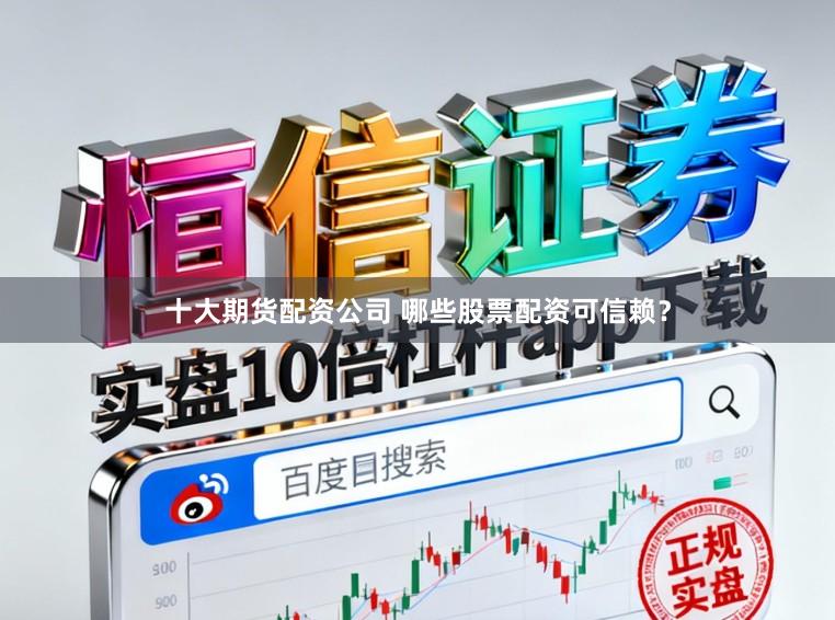 十大期货配资公司 哪些股票配资可信赖？
