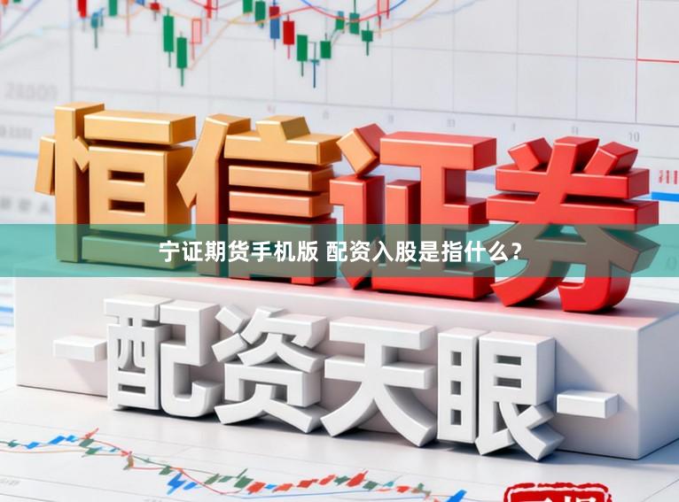 宁证期货手机版 配资入股是指什么？